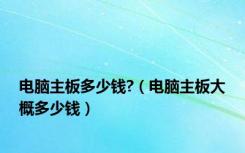 电脑主板多少钱?（电脑主板大概多少钱）