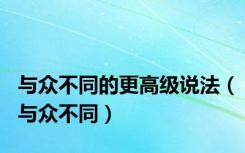 与众不同的更高级说法（与众不同）