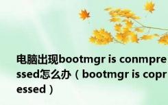 电脑出现bootmgr is conmpressed怎么办（bootmgr is copressed）