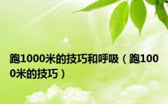 跑1000米的技巧和呼吸（跑1000米的技巧）