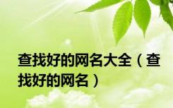 查找好的网名大全（查找好的网名）