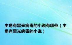 主角有黑光病毒的小说有哪些（主角有黑光病毒的小说）