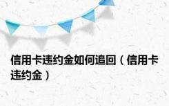 信用卡违约金如何追回（信用卡违约金）