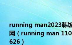 running man2023韩饭网（running man 110626）