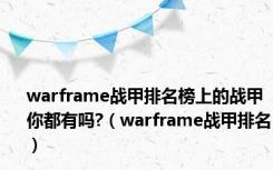 warframe战甲排名榜上的战甲你都有吗?（warframe战甲排名）