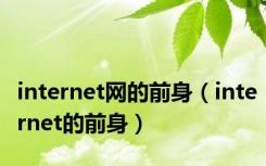 internet网的前身（internet的前身）