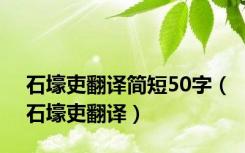 石壕吏翻译简短50字（石壕吏翻译）