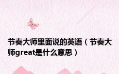 节奏大师里面说的英语（节奏大师great是什么意思）