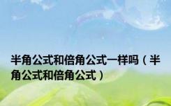 半角公式和倍角公式一样吗（半角公式和倍角公式）