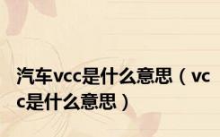 汽车vcc是什么意思（vcc是什么意思）