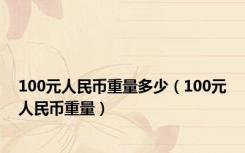 100元人民币重量多少（100元人民币重量）