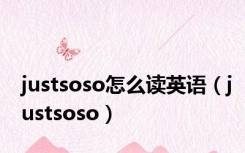 justsoso怎么读英语（justsoso）