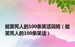 能笑死人的100条笑话简短（能笑死人的100条笑话）