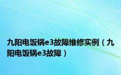 九阳电饭锅e3故障维修实例（九阳电饭锅e3故障）