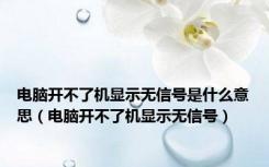 电脑开不了机显示无信号是什么意思（电脑开不了机显示无信号）