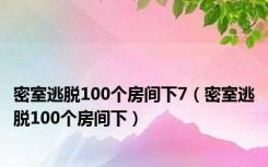 密室逃脱100个房间下7（密室逃脱100个房间下）