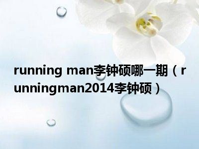 running man李钟硕哪一期（runningman2014李钟硕）