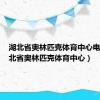 湖北省奥林匹克体育中心电话（湖北省奥林匹克体育中心）