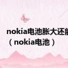 nokia电池胀大还能用吗（nokia电池）