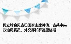 何立峰会见古巴国家主席特使、古共中央政治局委员、外交部长罗德里格斯