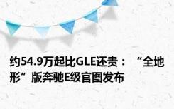 约54.9万起比GLE还贵： “全地形”版奔驰E级官图发布