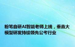 粉笔自研AI智能老师上线，垂直大模型研发持续领先公考行业