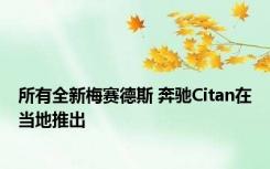 所有全新梅赛德斯 奔驰Citan在当地推出