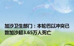 加沙卫生部门：本轮巴以冲突已致加沙超3.65万人死亡