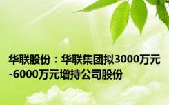 华联股份：华联集团拟3000万元-6000万元增持公司股份