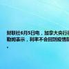 财联社6月5日电，加拿大央行行长麦克勒姆表示，利率不会回到疫情前的低水平。