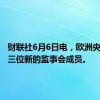 财联社6月6日电，欧洲央行任命三位新的监事会成员。