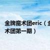 金牌魔术团eric（金牌魔术团第一期）