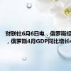 财联社6月6日电，俄罗斯经济部称，俄罗斯4月GDP同比增长4.4%。