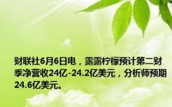 财联社6月6日电，露露柠檬预计第二财季净营收24亿-24.2亿美元，分析师预期24.6亿美元。