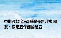 中期改款宝马1系遭强烈吐槽 网友：像是五年前的起亚