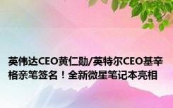 英伟达CEO黄仁勋/英特尔CEO基辛格亲笔签名！全新微星笔记本亮相