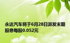 永达汽车将于6月28日派发末期股息每股0.052元