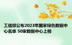 工信部公布2023年国家绿色数据中心名单 50家数据中心上榜