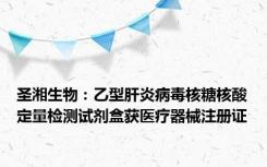 圣湘生物：乙型肝炎病毒核糖核酸定量检测试剂盒获医疗器械注册证