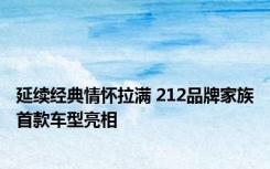 延续经典情怀拉满 212品牌家族首款车型亮相