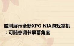 威刚展示全新XPG NIA游戏掌机：可随意调节屏幕角度