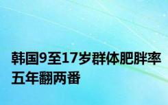 韩国9至17岁群体肥胖率五年翻两番