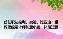 曾任职法拉利、奥迪、比亚迪！世界顶级设计师加盟小鹏：补足短板