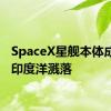 SpaceX星舰本体成功在印度洋溅落