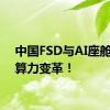 中国FSD与AI座舱驱动算力变革！