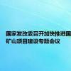 国家发改委召开加快推进国内重点矿山项目建设专题会议