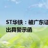 ST华铁：被广东证监局出具警示函