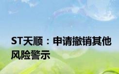 ST天顺：申请撤销其他风险警示