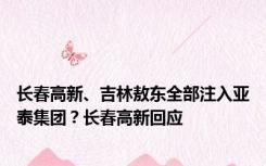 长春高新、吉林敖东全部注入亚泰集团？长春高新回应