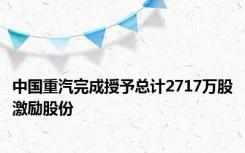 中国重汽完成授予总计2717万股激励股份